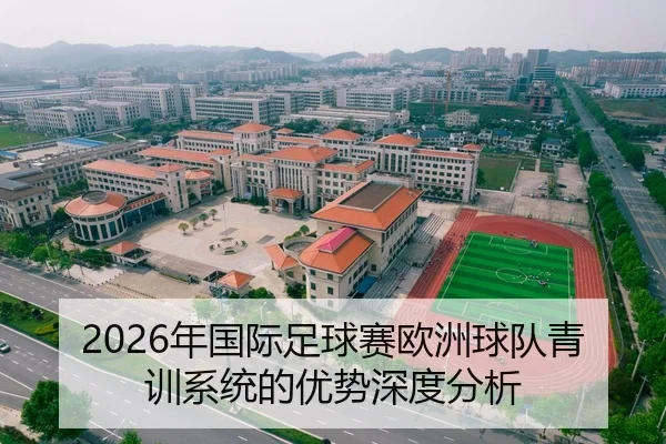 2026年国际足球赛欧洲球队青训系统的优势深度分析