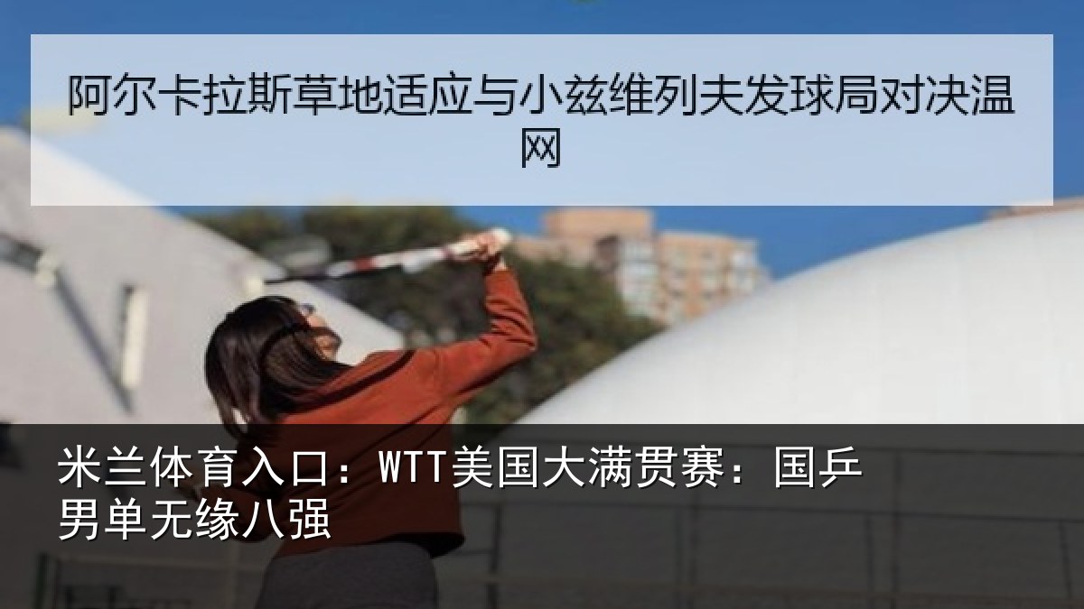 米兰体育入口：WTT美国相关情况无缘八强
