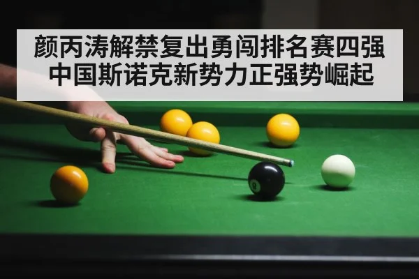 颜丙涛解禁复出勇闯排名赛四强 中国斯诺克新势力正强势崛起