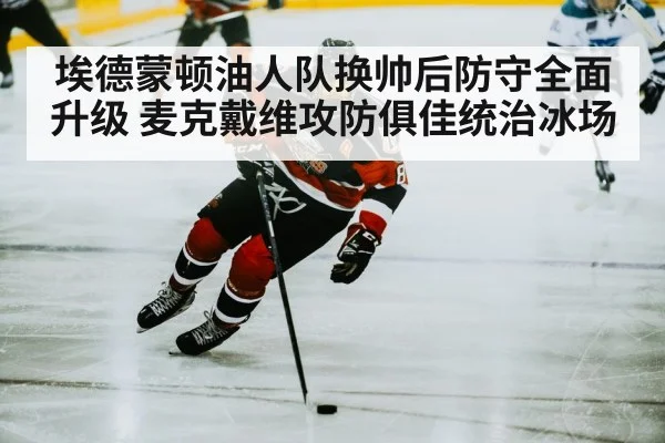 埃德蒙顿油人队换帅后防守全面升级 麦克戴维攻防俱佳统治冰场